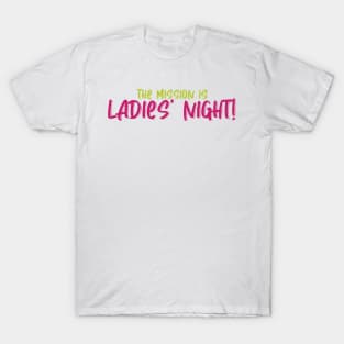 the mission is Ladies' Night! T-Shirt